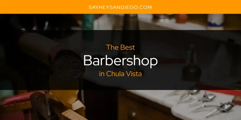 The Absolute Best Barbershop in Chula Vista  [Updated 2024]