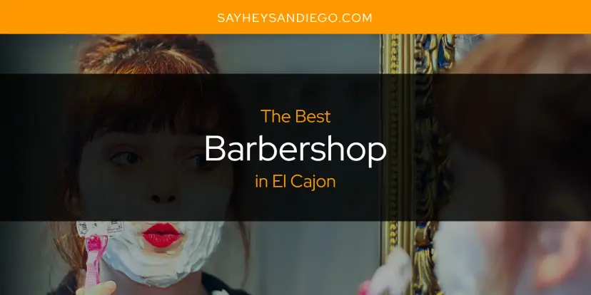 The Absolute Best Barbershop in El Cajon  [Updated 2024]
