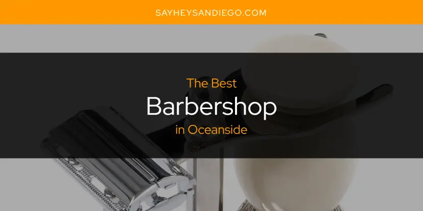 The Absolute Best Barbershop in Oceanside  [Updated 2024]