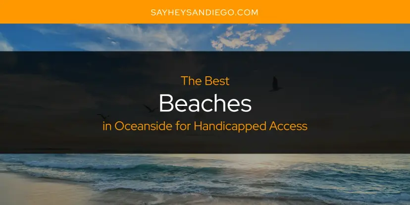 The Absolute Best Beaches in Oceanside for Handicapped Access  [Updated 2024]