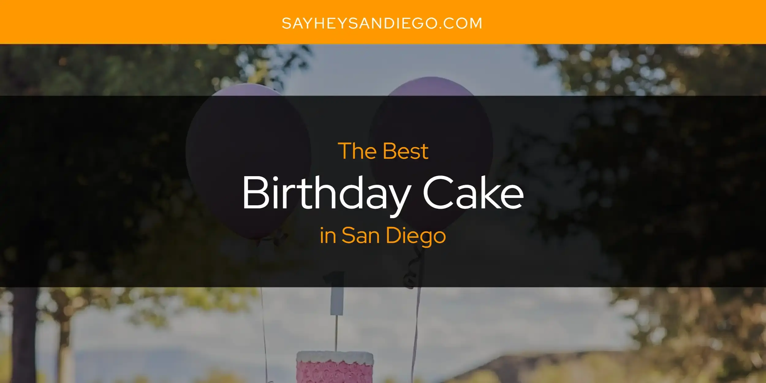 The Absolute Best Birthday Cake in San Diego  [Updated 2023]