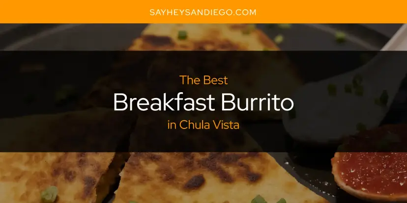 The Absolute Best Breakfast Burrito in Chula Vista  [Updated 2024]