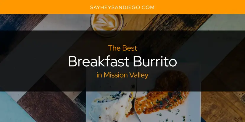 The Absolute Best Breakfast Burrito in Mission Valley  [Updated 2024]