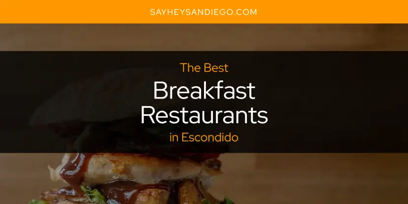 The Absolute Best Breakfast Restaurants in Escondido  [Updated 2024]