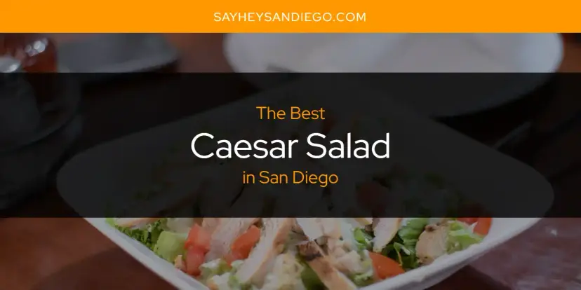 The Absolute Best Caesar Salad in San Diego  [Updated 2024]