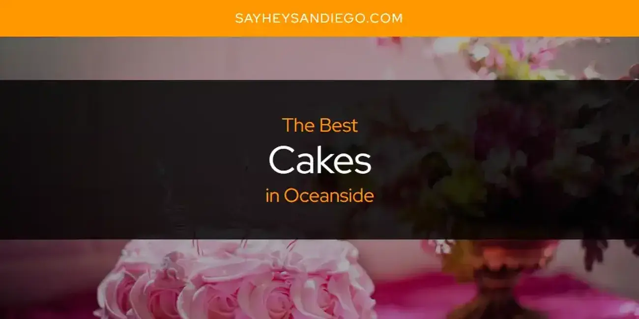 The Absolute Best Cakes in Oceanside  [Updated 2023]