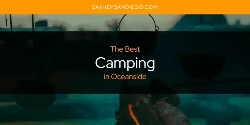 The Absolute Best Camping in Oceanside  [Updated 2024]