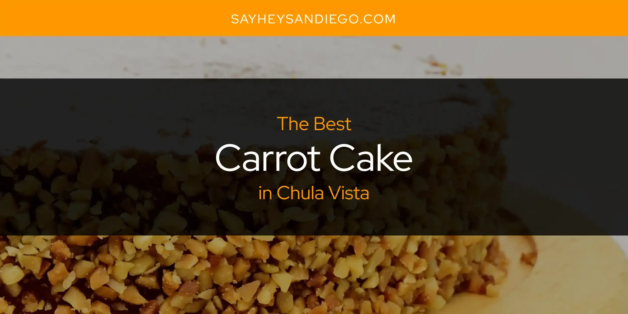 The Absolute Best Carrot Cake in Chula Vista  [Updated 2024]