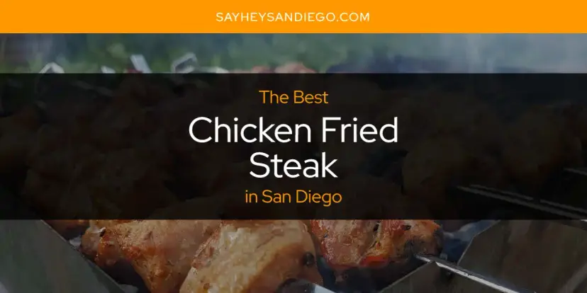 The Absolute Best Chicken Fried Steak in San Diego  [Updated 2024]
