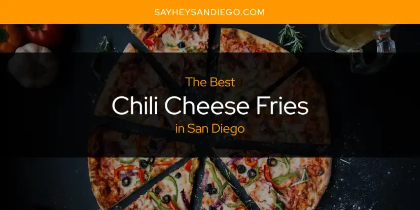 The Absolute Best Chili Cheese Fries in San Diego  [Updated 2024]