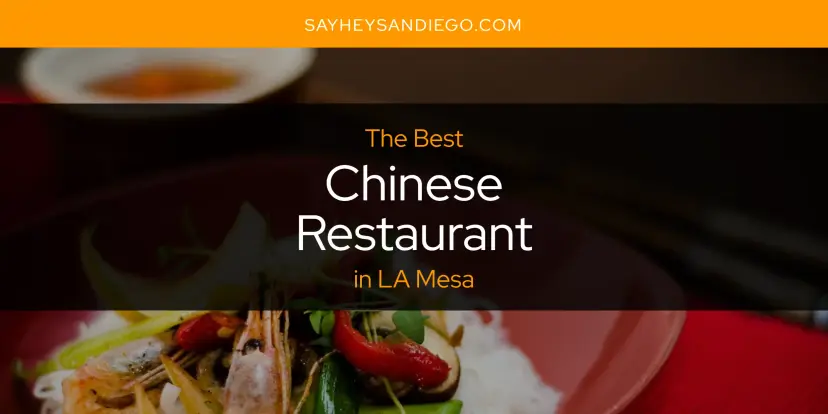 The Absolute Best Chinese Restaurant in LA Mesa  [Updated 2024]