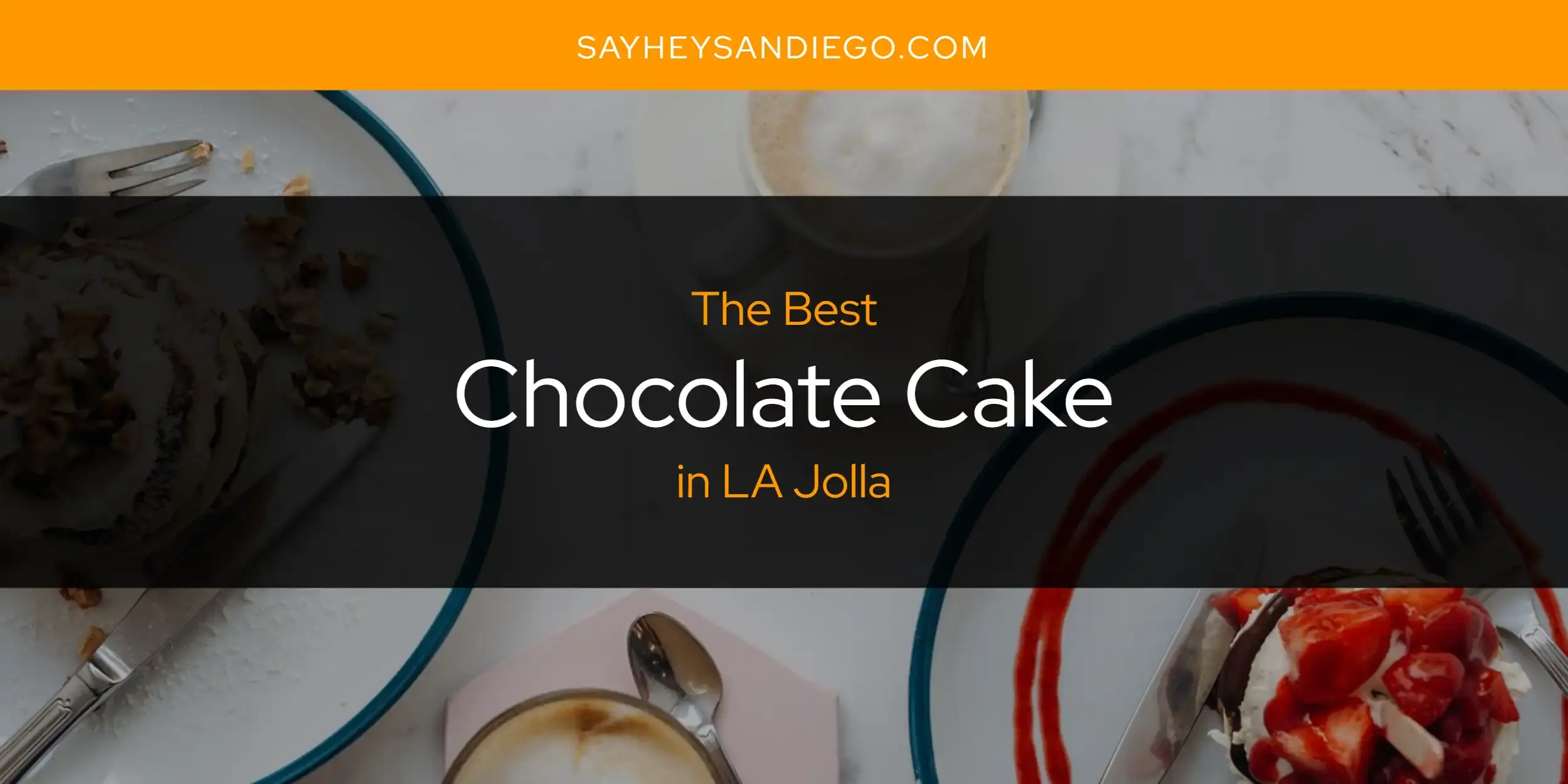 The Absolute Best Chocolate Cake in LA Jolla  [Updated 2024]