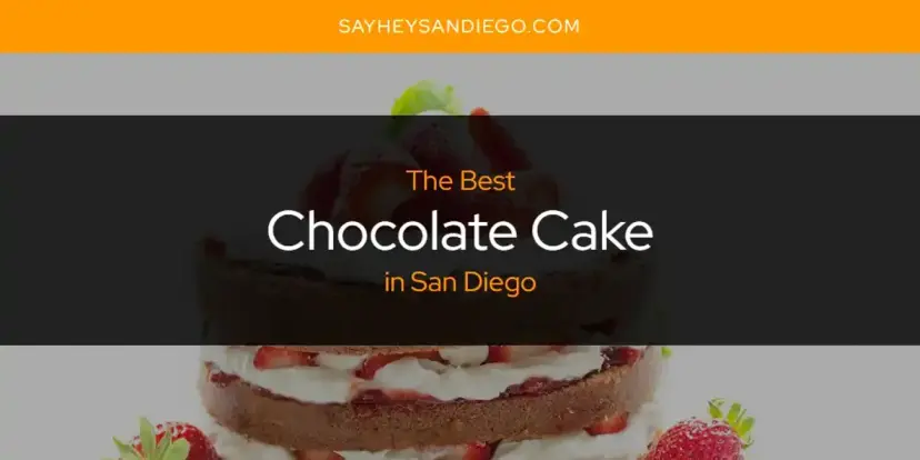 The Absolute Best Chocolate Cake in San Diego  [Updated 2024]