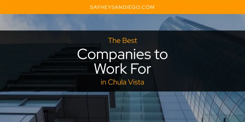 The Absolute Best Companies to Work for in Chula Vista  [Updated 2024]