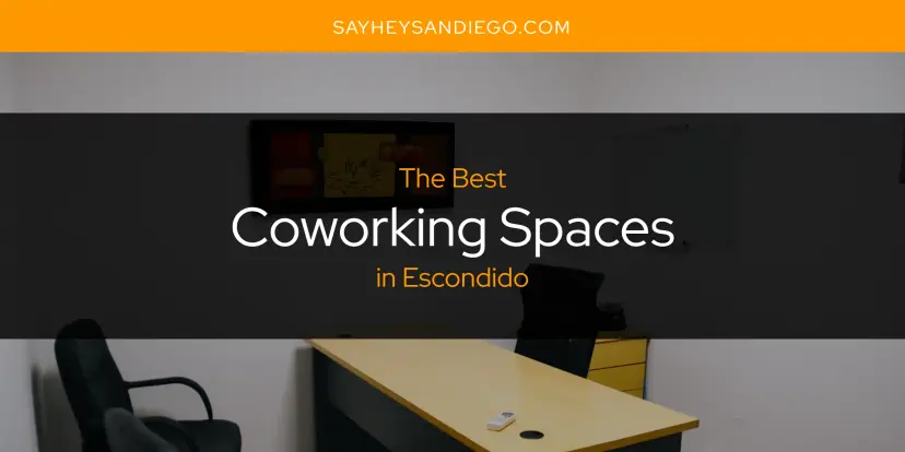 The Absolute Best Coworking Spaces in Escondido  [Updated 2024]