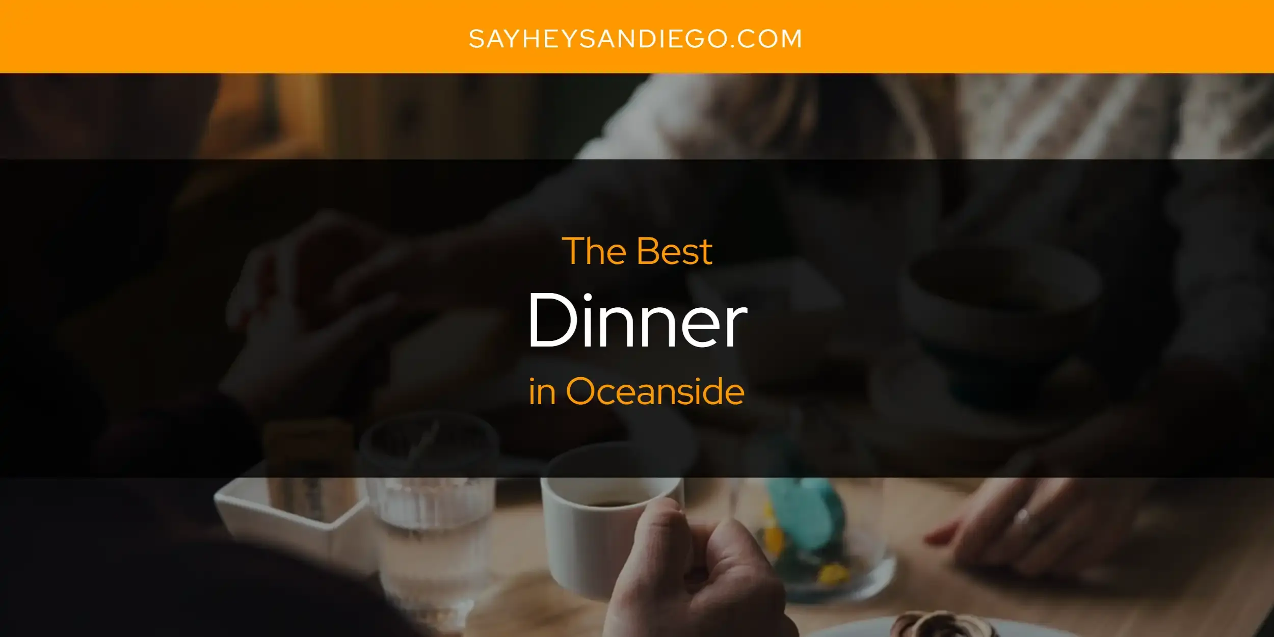 The Absolute Best Dinner in Oceanside  [Updated 2024]