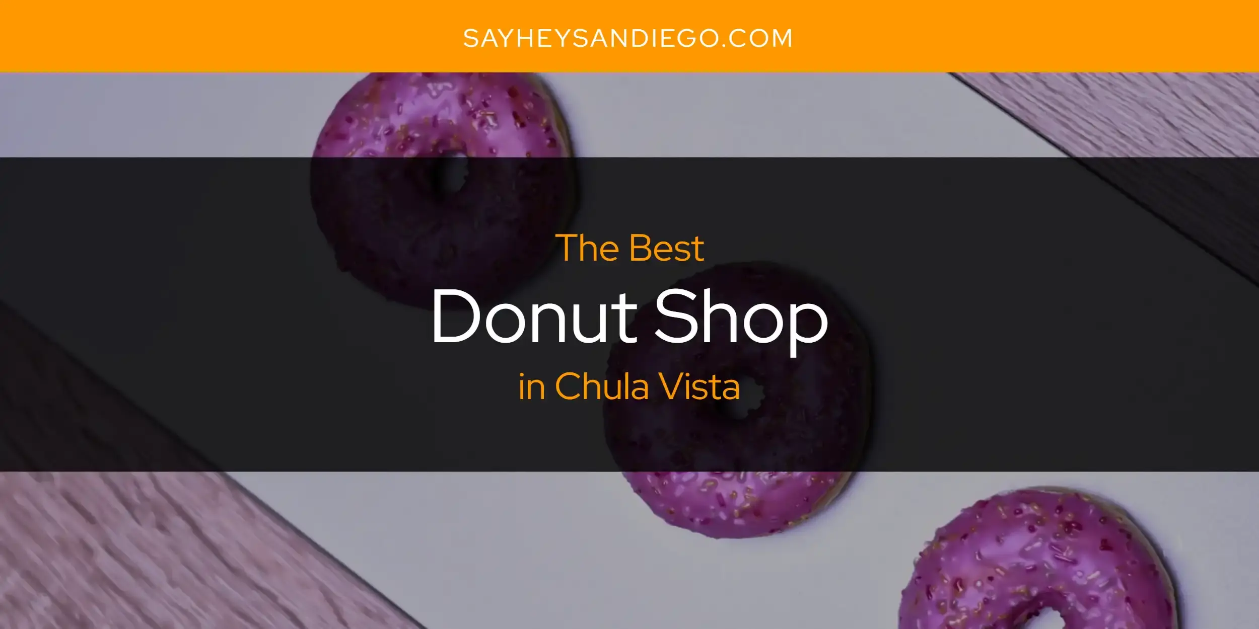 The Absolute Best Donut Shop in Chula Vista  [Updated 2024]