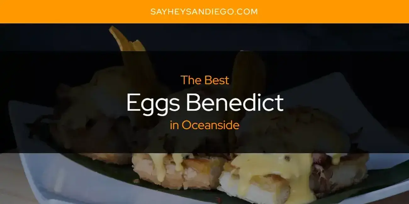 Best Eggs Benedict in Oceanside? Here's the Top 13