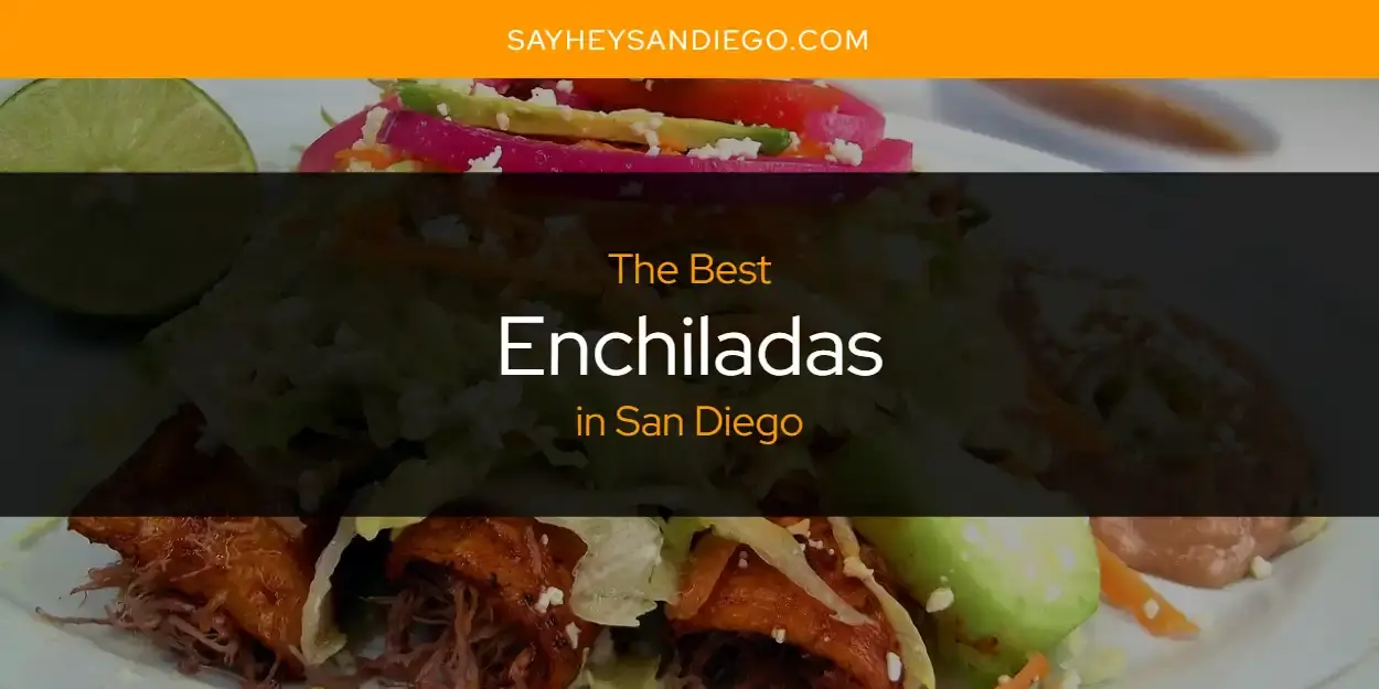 The Absolute Best Enchiladas in San Diego  [Updated 2024]