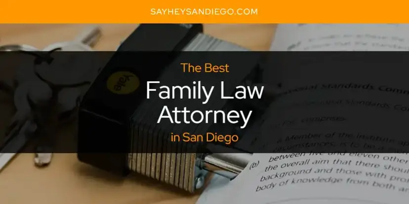 The Absolute Best Family Law Attorney in San Diego  [Updated 2024]