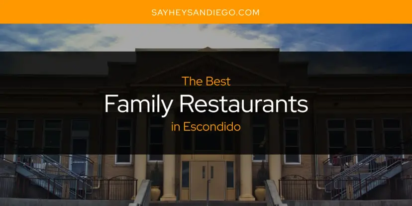 The Absolute Best Family Restaurants in Escondido  [Updated 2024]