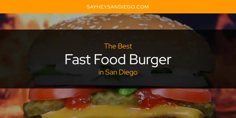 The Absolute Best Fast Food Burger in San Diego  [Updated 2024]