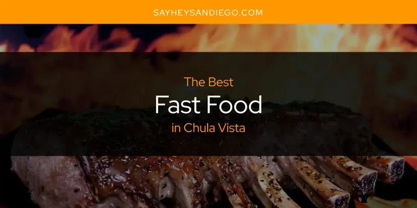 The Absolute Best Fast Food in Chula Vista  [Updated 2024]