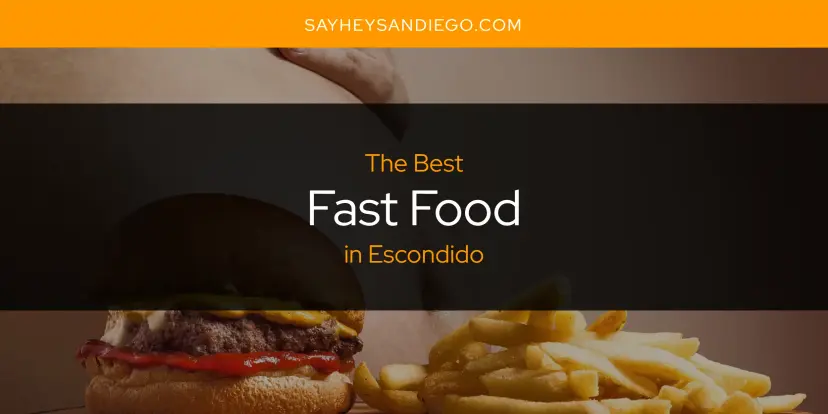 The Absolute Best Fast Food in Escondido  [Updated 2024]