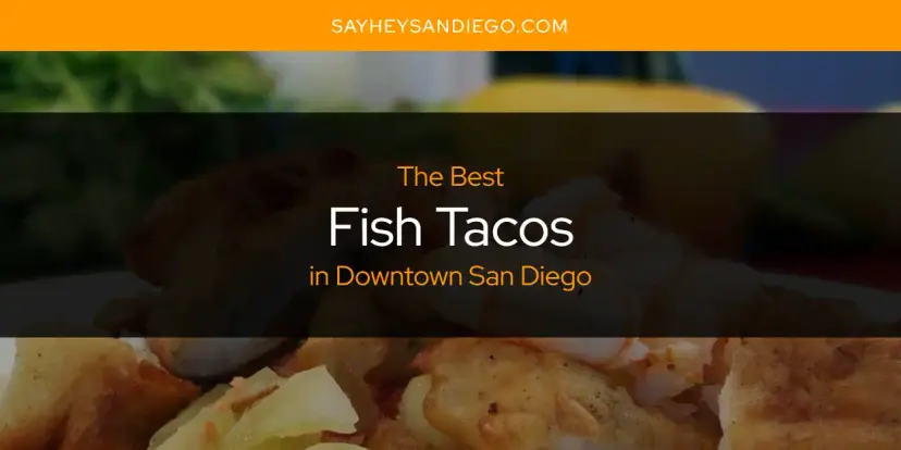 The Absolute Best Fish Tacos in Downtown San Diego  [Updated 2024]