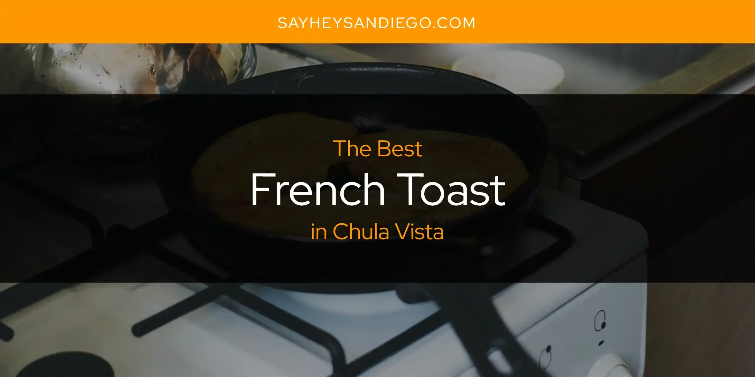 Best French Toast in Chula Vista? Here's the Top 13