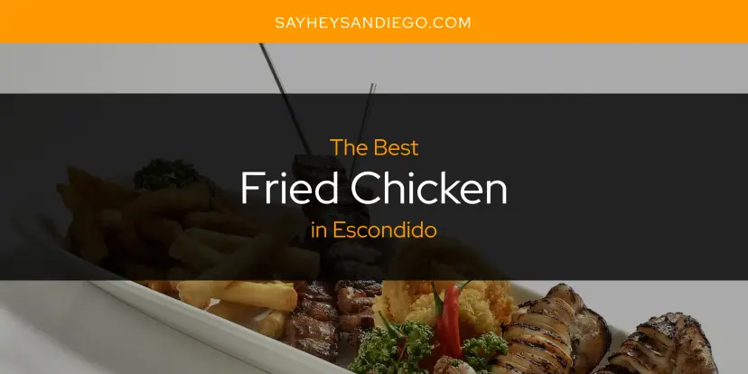 The Absolute Best Fried Chicken in Escondido  [Updated 2024]