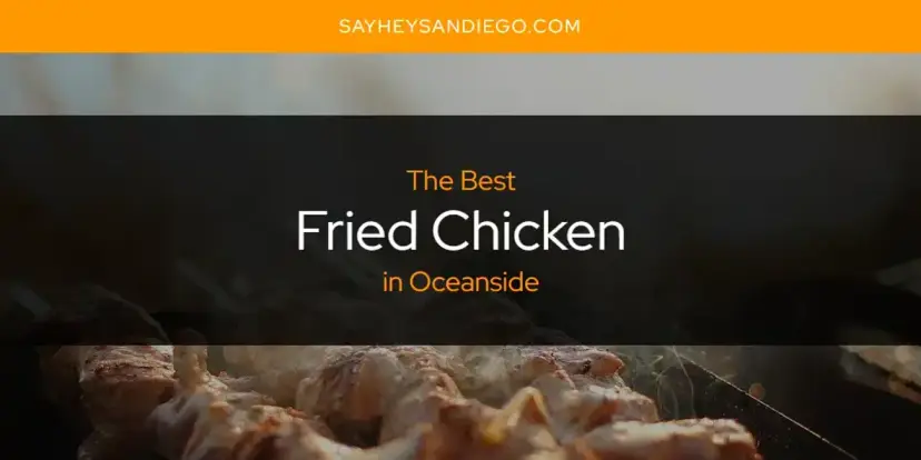 The Absolute Best Fried Chicken in Oceanside  [Updated 2024]