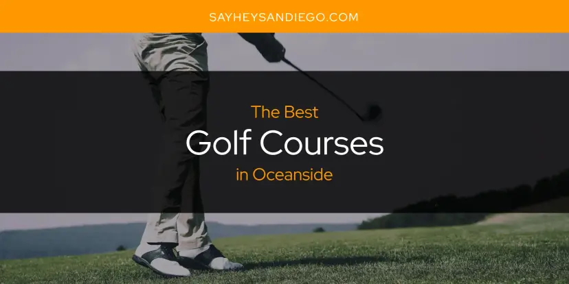 The Absolute Best Golf Courses in Oceanside  [Updated 2024]