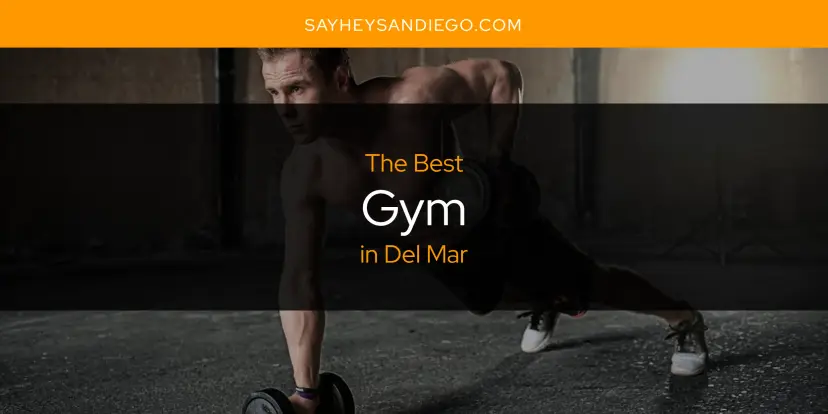 The Absolute Best Gym in Del Mar  [Updated 2024]