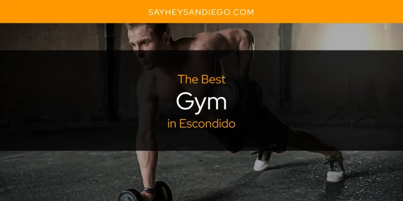 The Absolute Best Gym in Escondido  [Updated 2024]