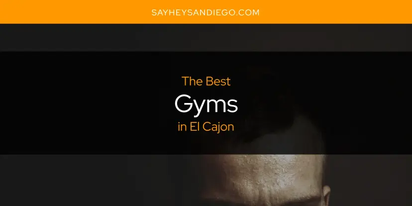 The Absolute Best Gyms in El Cajon  [Updated 2024]