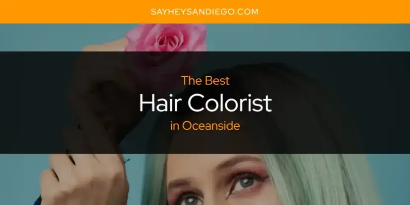 The Absolute Best Hair Colorist in Oceanside  [Updated 2024]