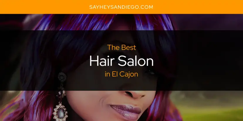 The Absolute Best Hair Salon in El Cajon  [Updated 2024]