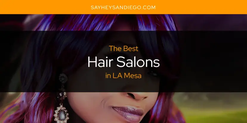 The Absolute Best Hair Salons in LA Mesa  [Updated 2024]