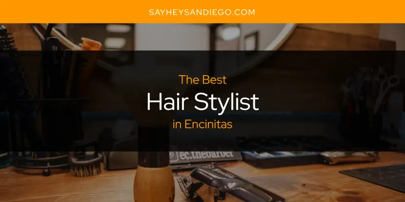 The Absolute Best Hair Stylist in Encinitas  [Updated 2024]
