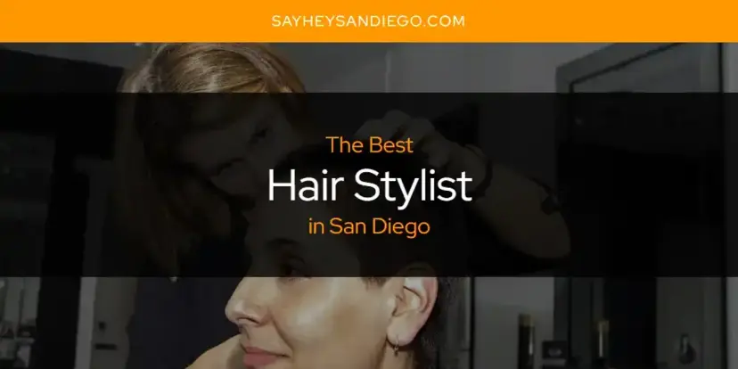 The Absolute Best Hair Stylist in San Diego  [Updated 2024]