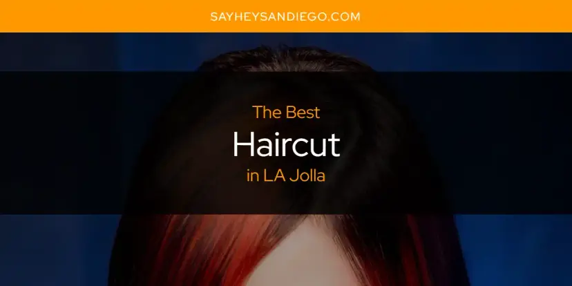 The Absolute Best Haircut in LA Jolla  [Updated 2024]