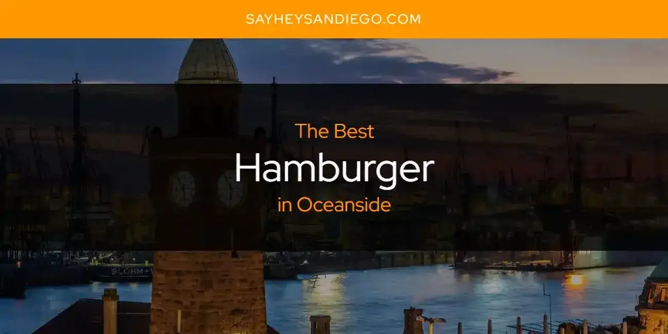 The Absolute Best Hamburger in Oceanside  [Updated 2024]