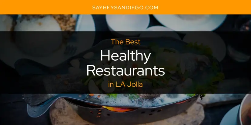 The Absolute Best Healthy Restaurants in LA Jolla  [Updated 2024]