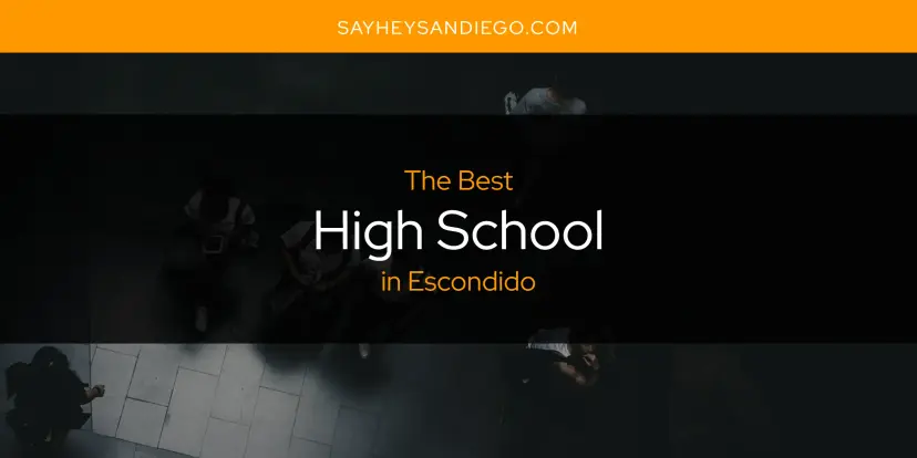 The Absolute Best High School in Escondido  [Updated 2024]