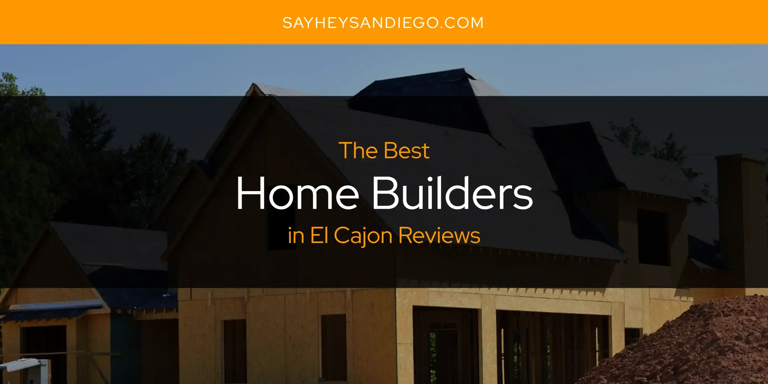 Best Home Builders in El Cajon Reviews? Here's the Top 13