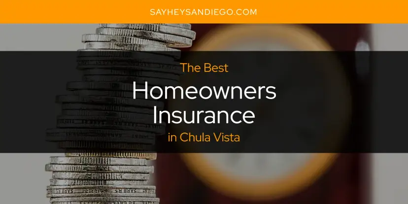 The Absolute Best Homeowners Insurance in Chula Vista  [Updated 2024]