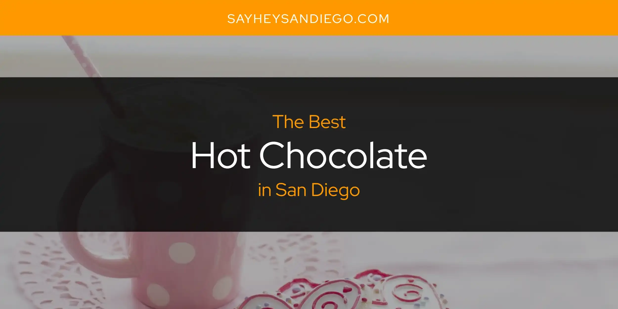Best Hot Chocolate in San Diego? Here's the Top 13
