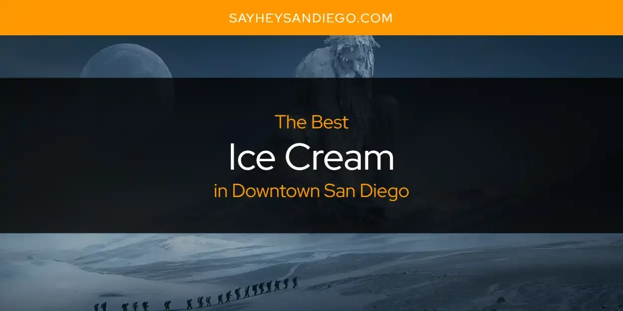 The Absolute Best Ice Cream in Downtown San Diego  [Updated 2024]