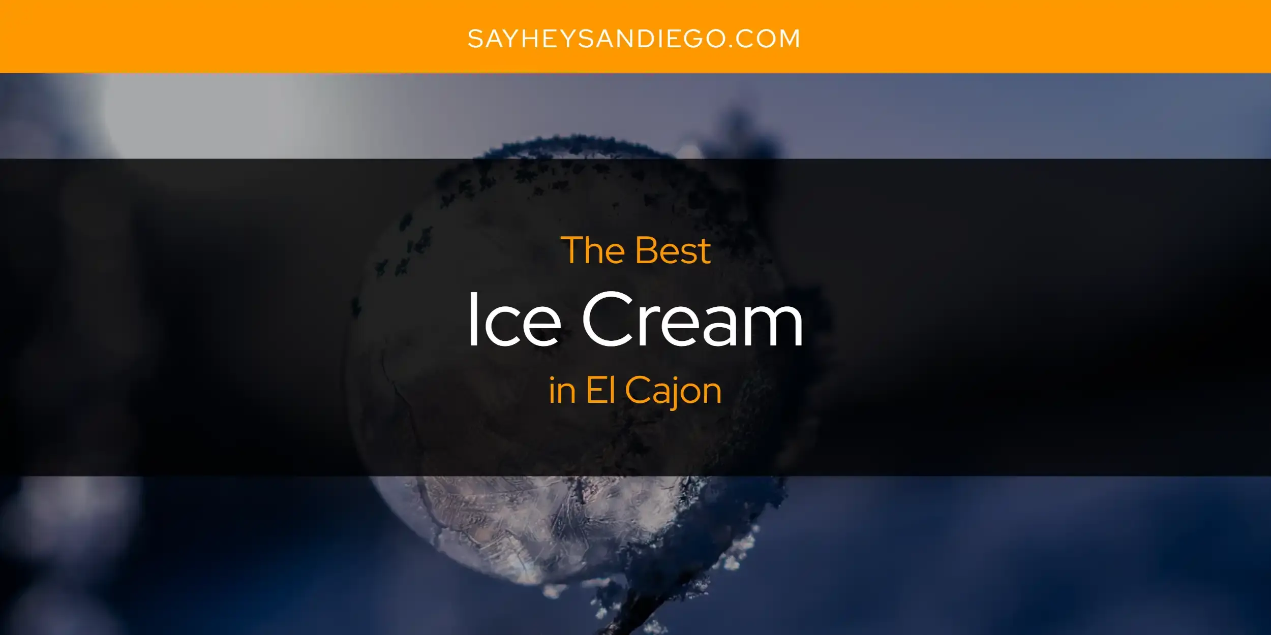 The Absolute Best Ice Cream in El Cajon  [Updated 2024]